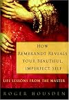 How Rembrandt Reveals Your Beautiful, Imperfect Self: Life Lessons from the Master
