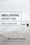 Abolishing Abortion: How You Can Play a Part in Ending the Greatest Evil of Our Day