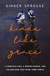 Kinda Like Grace: A Homeless Man, a Broken Woman, and the Decision That Made Them Family