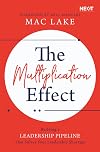 The Multiplication Effect: Building a Leadership Pipeline that Solves Your Leadership Shortage