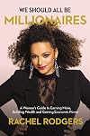 We Should All Be Millionaires: A Woman’s Guide to Earning More, Building Wealth, and Gaining Economic Power