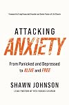 Attacking Anxiety: From Panicked and Depressed to Alive and Free
