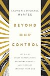 Beyond Our Control: Let Go of Unmet Expectations, Overcome Anxiety, and Discover Intimacy with God