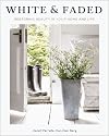 White and Faded: Restoring Beauty in Your Home and Life