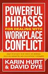 Powerful Phrases for Dealing with Workplace Conflict: What to Say Next to De-stress the Workday, Build Collaboration, and Calm Difficult Customers