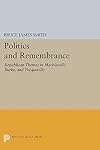 Politics & Remembrance : Republican Themes in Machiavelli, Burke, and Tocqueville (Studies in Moral, Political, and Legal Philosophy)