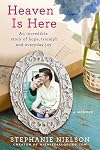 Heaven Is Here: An Incredible Story of Hope, Triumph, and Everyday Joy