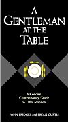 A Gentleman at the Table: A Concise, Contemporary Guide to Table Manners (Gentlemanners Book)