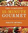 The Complete 15-Minute Gourmet: Creative Cuisine Made Fast and Fresh