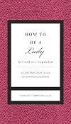How to Be a Lady Revised and Expanded: A Contemporary Guide to Common Courtesy (The GentleManners Series)