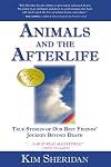Animals and the Afterlife: True Stories of Our Best Friends' Journey Beyond Death
