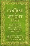 A Course In Weight Loss: 21 Spiritual Lessons for Surrendering Your Weight Forever