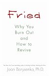 Fried: Why You Burn Out and How to Revive
