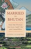 Married to Bhutan: How One Woman Got Lost, Said "I Do," and Found Bliss