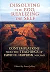 Dissolving the Ego, Realizing the Self: Contemplations from the Teachings of David R. Hawkins, M.D., Ph.D.