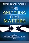 The Only Thing That Matters: Book 2 in the Conversations with Humanity Series