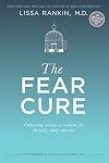 The Fear Cure: Cultivating Courage as Medicine for the Body, Mind, and Soul