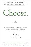 Choose: The Single Most Important Decision When Starting Your Business