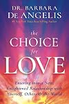 The Choice for Love: Entering into a New, Enlightened Relationship with Yourself, Others & the World