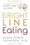 Bright Line Eating: The Science of Living Happy, Thin and Free