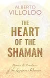 The Heart of the Shaman: Stories and Practices of the Luminous Warrior