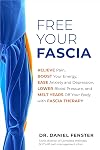 Free Your Fascia: Relieve Pain, Boost Your Energy, Ease Anxiety and Depression, Lower Blood Pressure, and Melt Years Off Your Body with Fascia Therapy