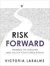 Risk Forward: Embrace the Unknown and Unlock Your Hidden Genius
