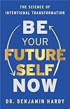 Be Your Future Self Now: The Science of Intentional Transformation