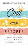 Chill and Prosper: The New Way to Grow Your Business, Make Millions, and Change the World