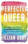 Perfectly Queer: Facing Big Fears, Living Hard Truths, and Loving Myself Fully Out of the Closet
