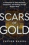 Scars of Gold: A Framework for Self-Liberation, Integration, and Healing through Shadow Work