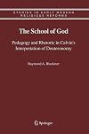 The School of God Pedagogy and Rhetoric in Calvin's Interpretation of Deuteronomy