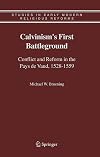 Calvinism's First Battleground: Conflict and Reform in the Pays de Vaud, 1528-1559 (Studies in Early Modern Religious Re