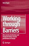 Working Through Barriers Host Country Institutions and Immigrant Labour Market Performance in Europe