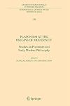 Platonism at the Origins of Modernity: Studies on Platonism and Early Modern Philosophy (International Archives of the History of Ideas / Archives ... internationales d'histoire des id&eacute;es)