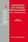 Constraint and Integer Programming: Toward a Unified Methodology (Operations Research/Computer Science Interfaces Series