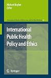 International Public Health Policy and Ethics (International Library of Ethics, Law, and the New Medicine)