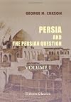 Persia and the Persian Question: Volume 1