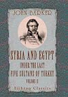 Syria and Egypt under the Last Five Sultans of Turkey: Being Experiences, during Fifty Years, of Mr. Consul-General Barker. Chiefly from His Letters and Journals. Volume 2