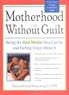 Motherhood Without Guilt: Being the Best Mother You Can Be and Feeling Great About It