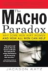 The Macho Paradox: Why Some Men Hurt Women and and How All Men Can Help
