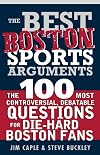 The Best Boston Sports Arguments: The 100 Most Controversial, Debatable Questions for Die-Hard Boston Fans