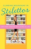 Climbing Mountains in Stilettos: Not Your Average Trail Guide to Life