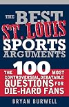 Best St. Louis Sports Arguments : The 100 Most Controversial, Debatable Questions for Die-Hard Fans