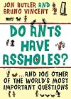 Do Ants Have Assholes?: And 106 of the World's Other Most Important Questions