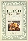 Our Irish Grannies' Recipes: Comforting and Delicious Cooking From the Old Country to Your Family's Table (Irish Heritage Cookbook)