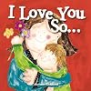 I Love You So …