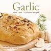 Garlic: More Than 75 Delicious Recipes