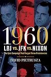 1960: LBJ vs. JFK vs. Nixon: The Epic Campaign That Forged Three Presidencies