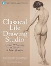 Classical Life Drawing Studio: Lessons & Teachings in the Art of Figure Drawing (The Art Students League of New York)